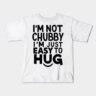 "I'm not chubby, I'm just easy to hug!" Kids T-Shirt